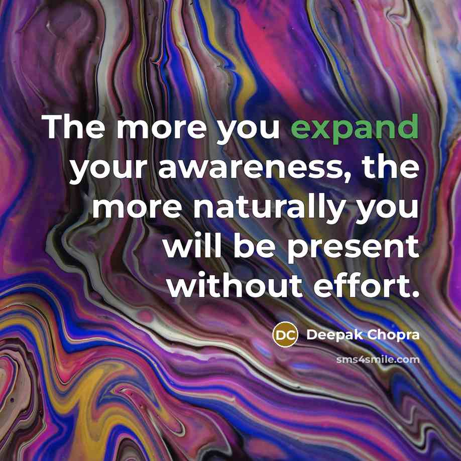 “The more you expand your awareness, the more naturally you…” quote by Deepak Chopra