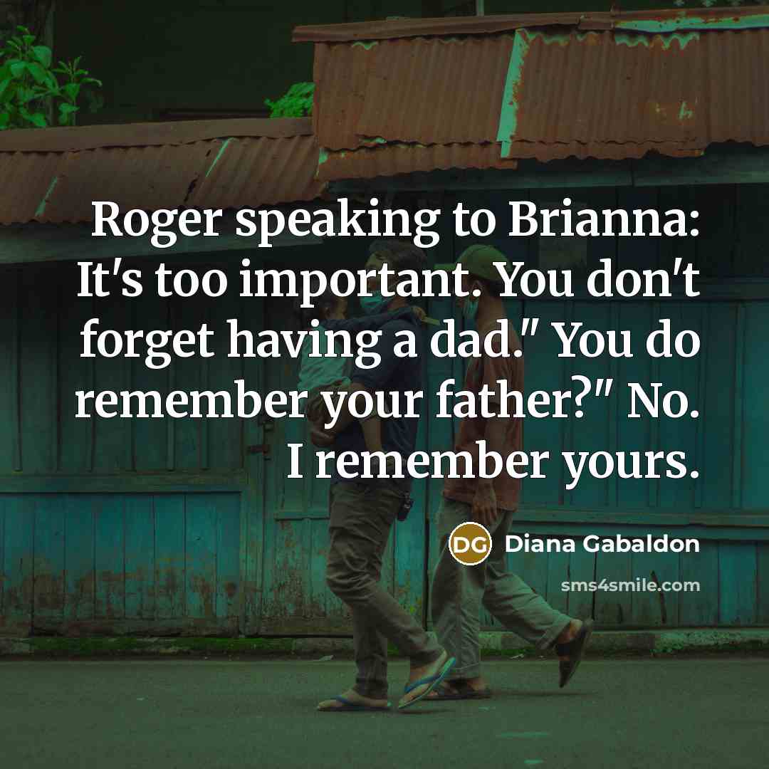 “Roger speaking to Brianna: It's too important. You don't forget…” quote by Diana Gabaldon