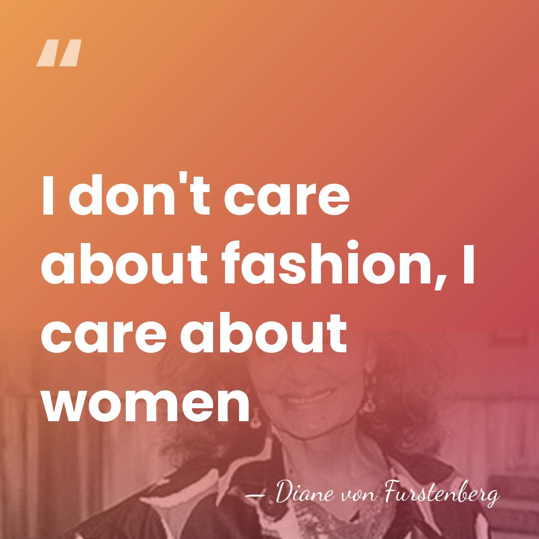 I don't care about fashion, I care about women - Diane von Furstenberg