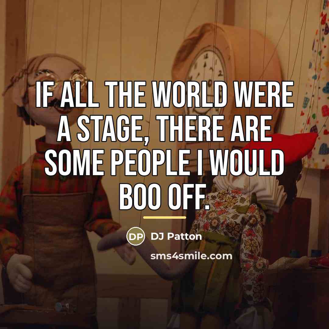 “If all the world were a stage, there are some…” quote by DJ Patton