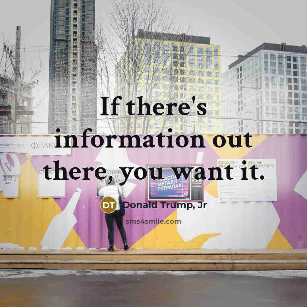 “If there's information out there, you want it.…” quote by Donald Trump, Jr