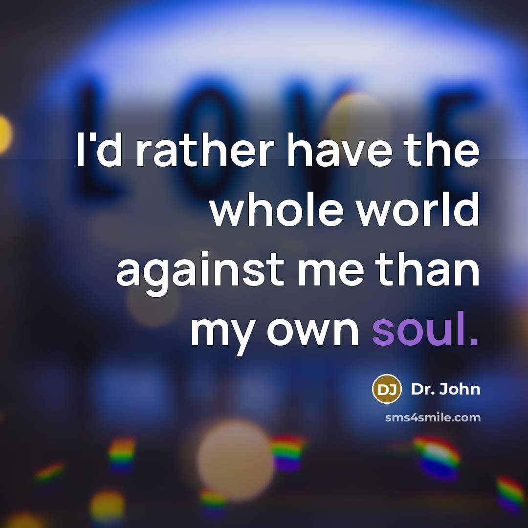 “I'd rather have the whole world against me than my…” quote by Dr. John