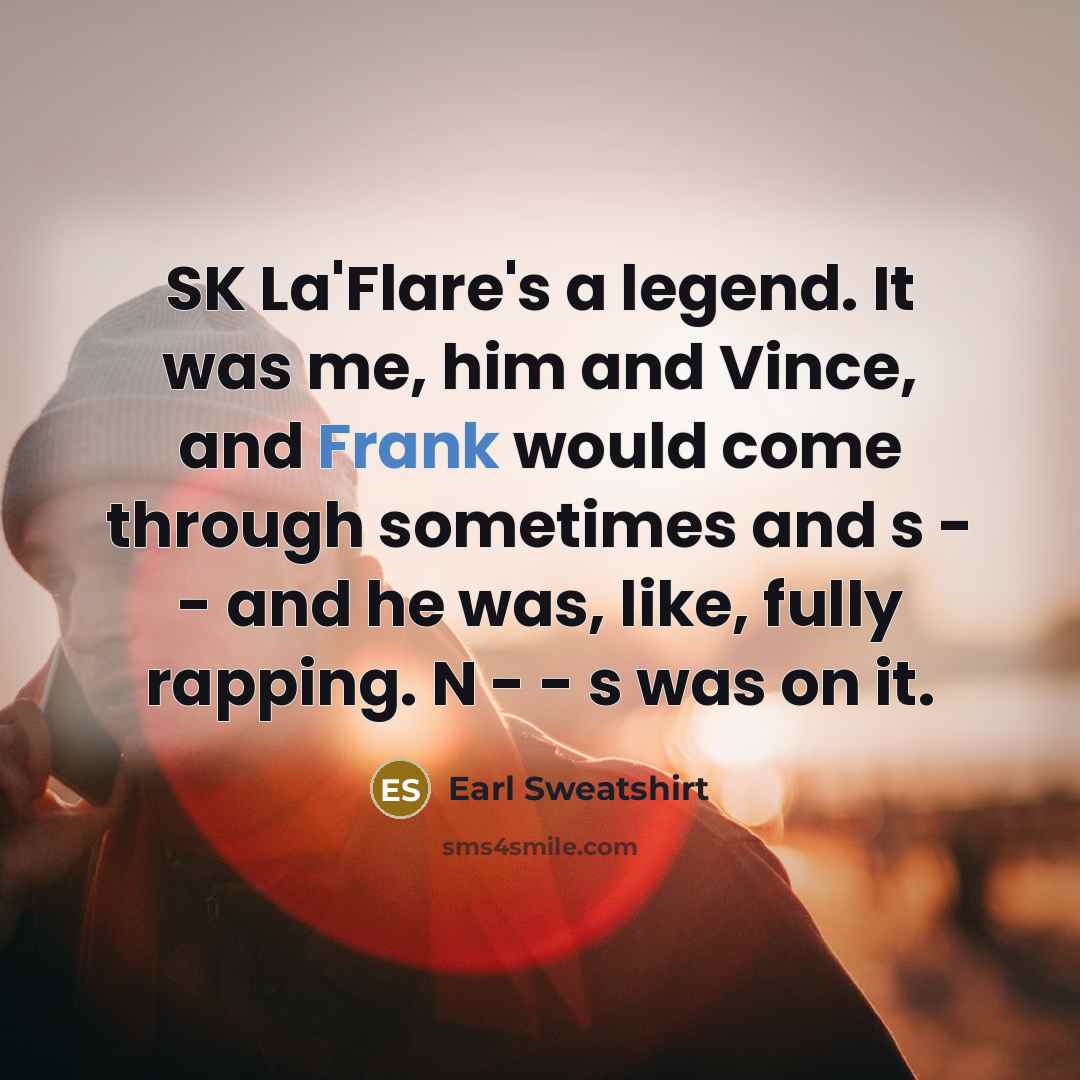 “SK La'Flare's a legend. It was me, him and Vince,…” quote by Earl Sweatshirt