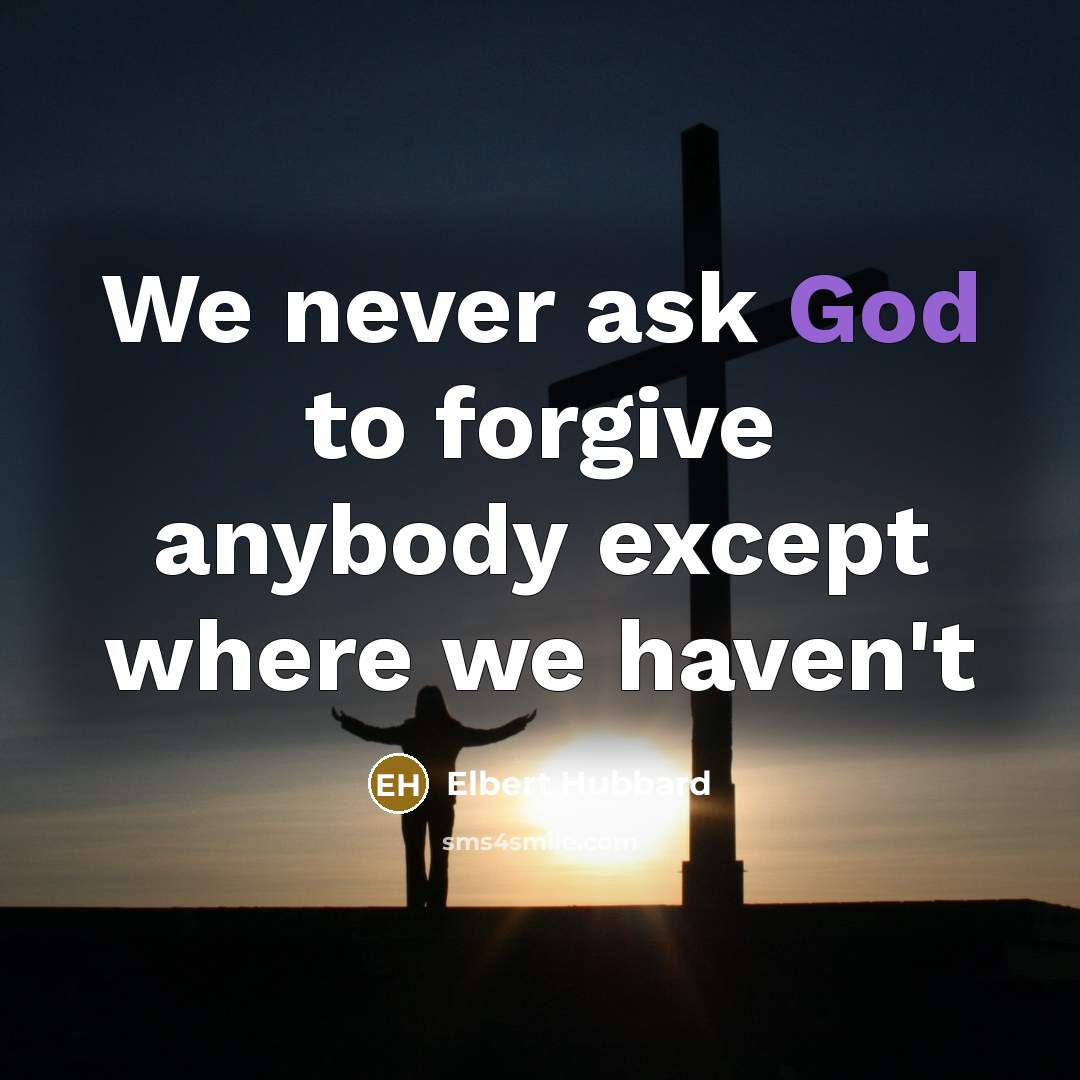 “We never ask God to forgive anybody except where we…” quote by Elbert Hubbard