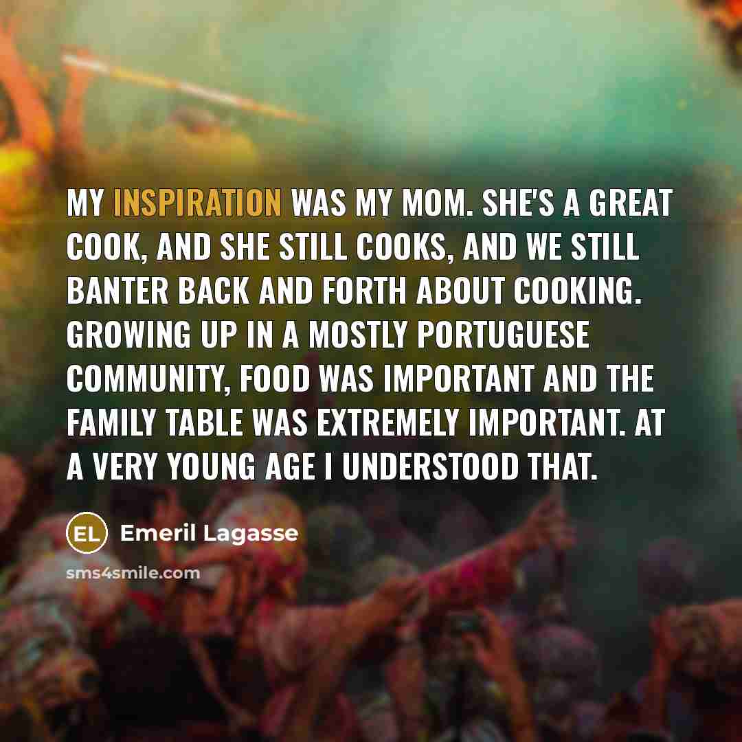 “My inspiration was my mom. She's a great cook, and…” quote by Emeril Lagasse