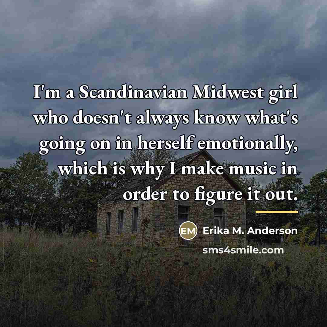 “I'm a Scandinavian Midwest girl who doesn't always know what's…” quote by Erika M. Anderson