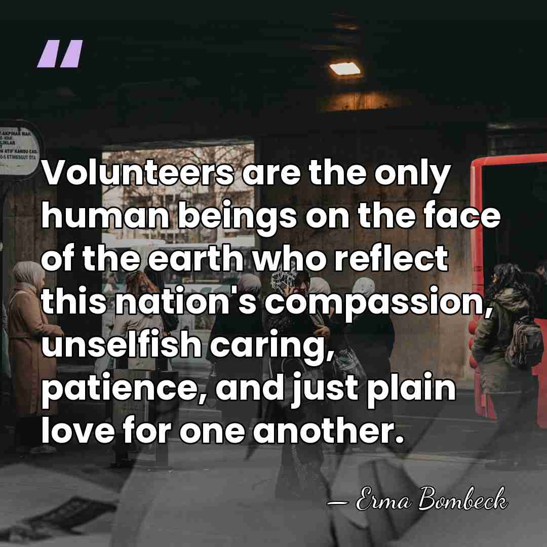 Volunteers are the only human beings on the face of the earth&hellip; - Erma Bombeck