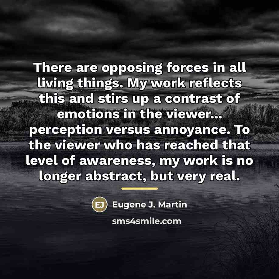 “There are opposing forces in all living things. My work…” quote by Eugene J. Martin