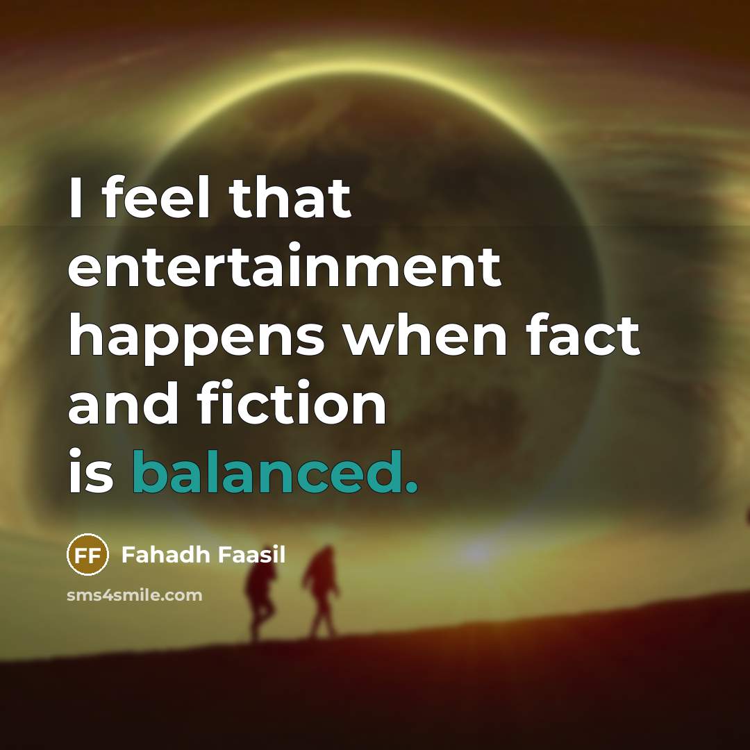 “I feel that entertainment happens when fact and fiction is balanced.” quote by Fahadh Faasil