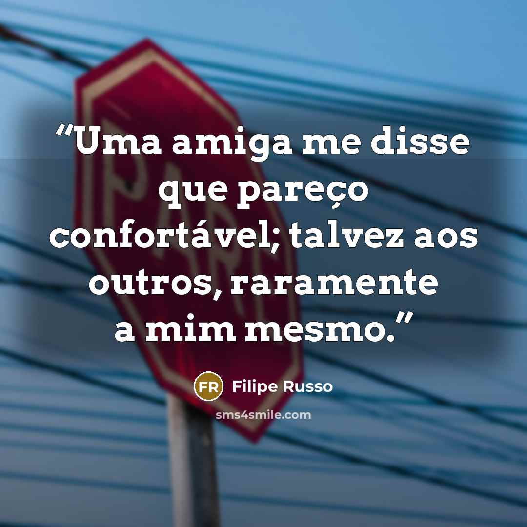 “Uma amiga me disse que pareço confortável; talvez aos outros, raramente a mim mesmo.” quote by Filipe Russo