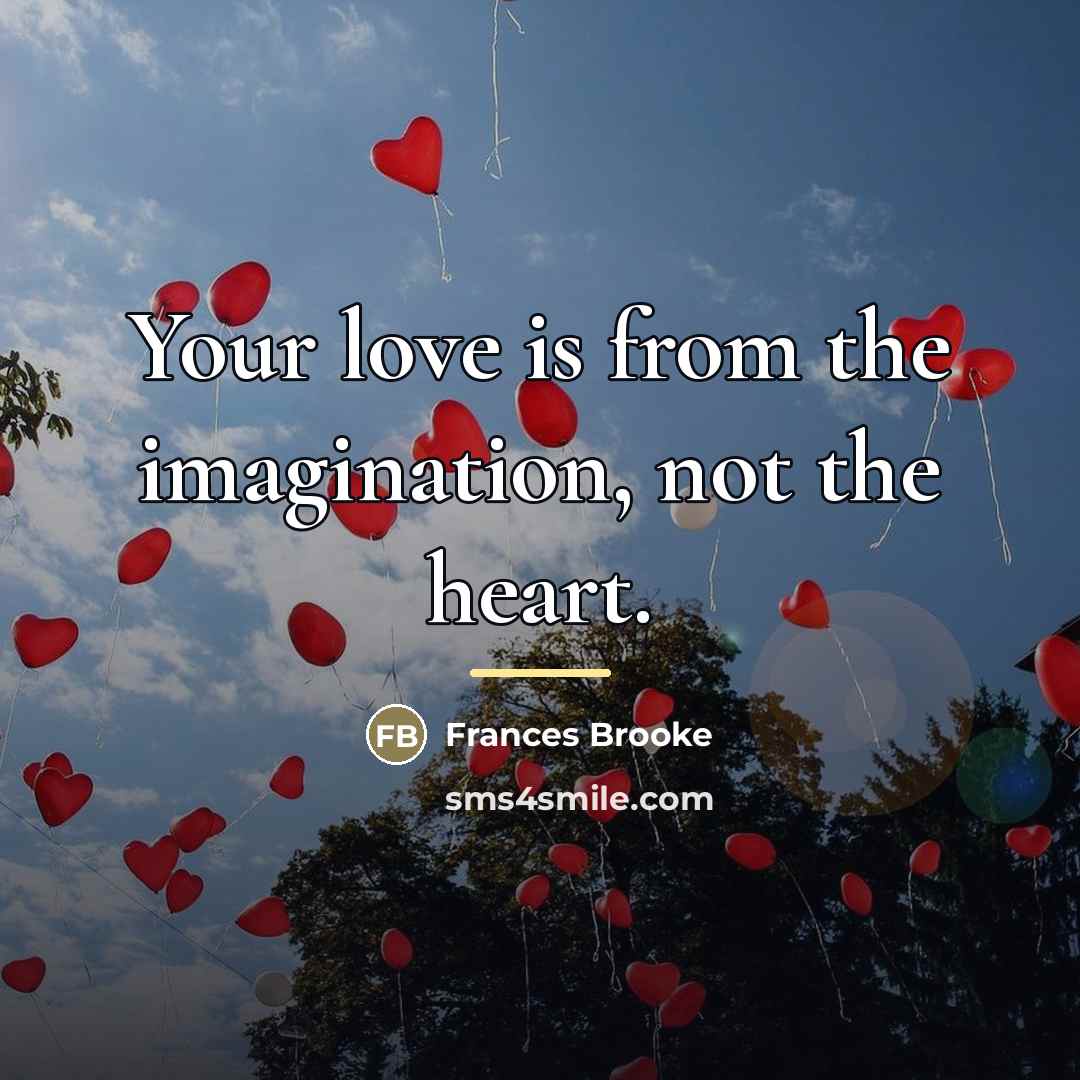 “Your love is from the imagination, not the heart.…” quote by Frances Brooke