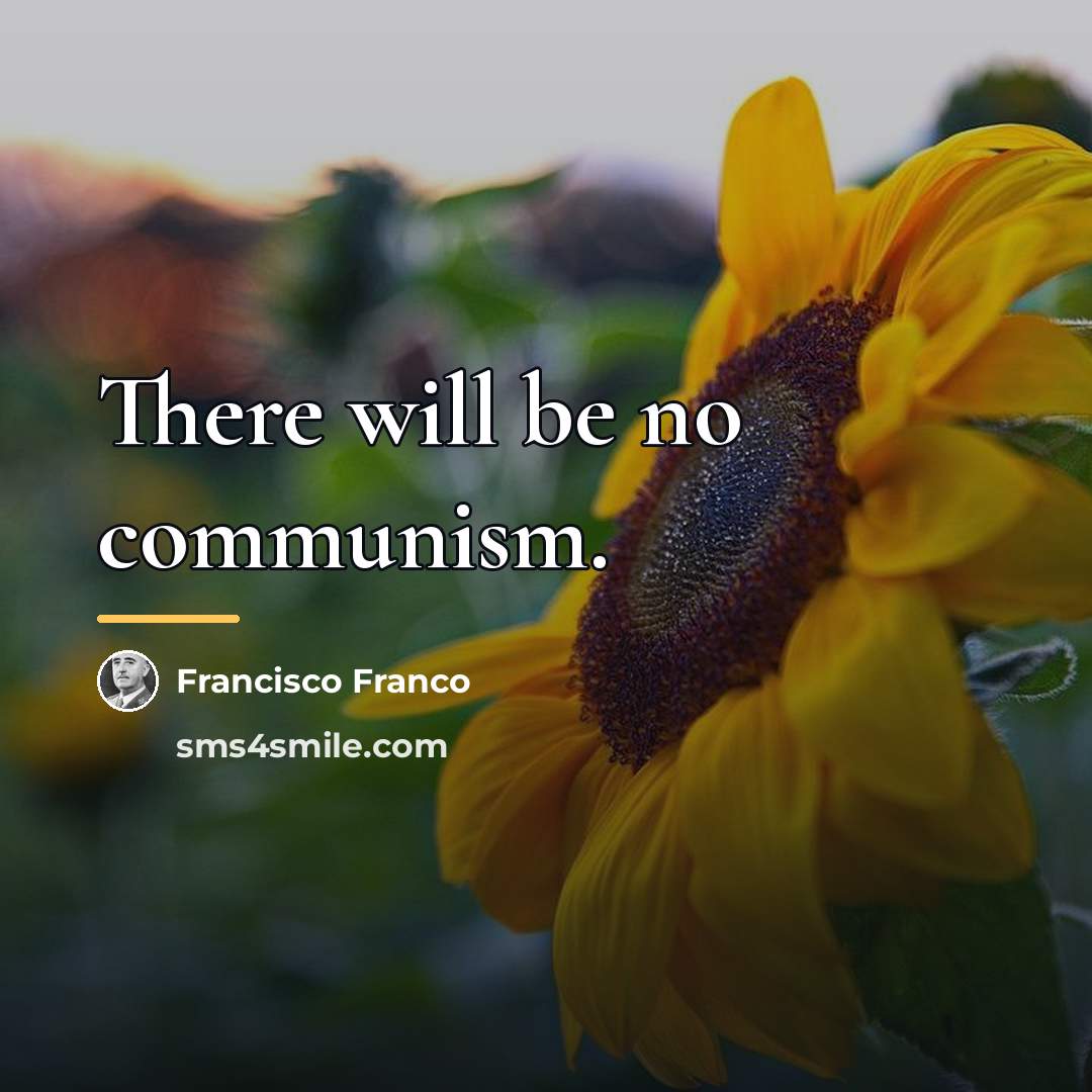 “There will be no communism.…” quote by Francisco Franco