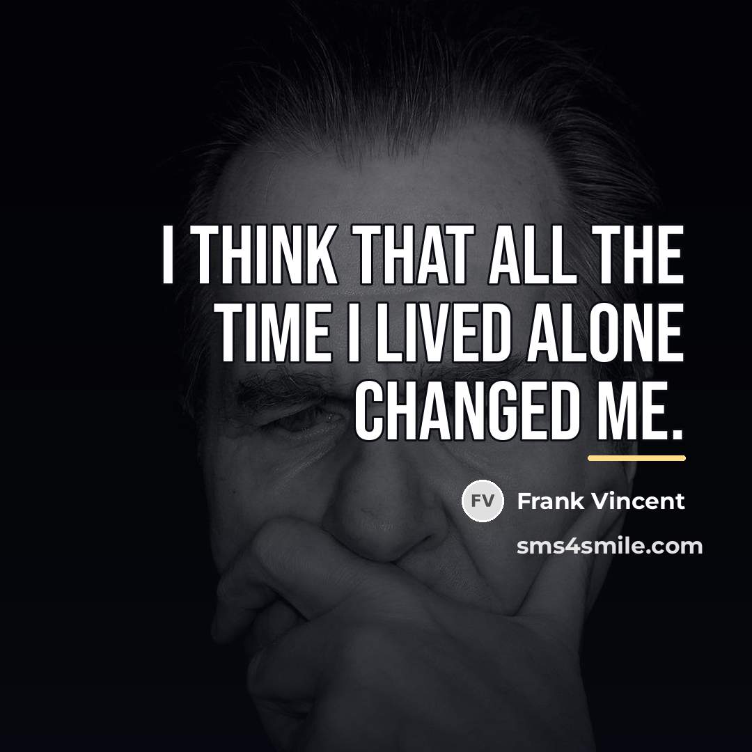 “I think that all the time I lived alone changed…” quote by Frank Vincent