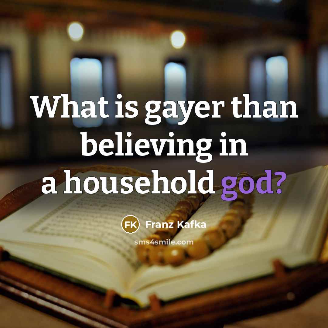 “What is gayer than believing in a household god?…” quote by Franz Kafka