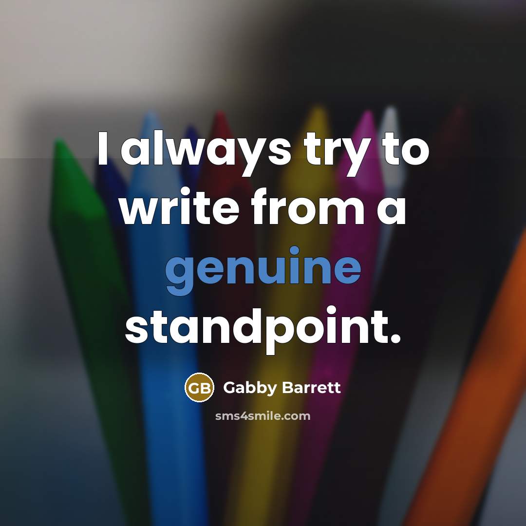“I always try to write from a genuine standpoint.…” quote by Gabby Barrett