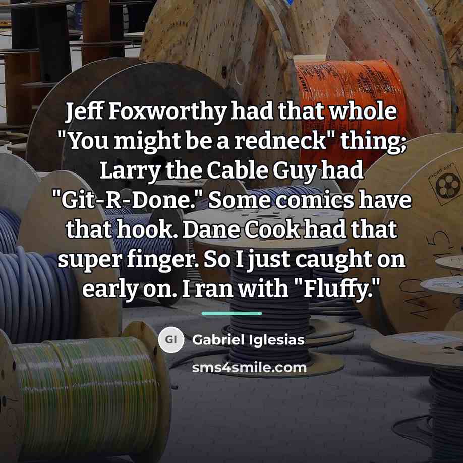 “Jeff Foxworthy had that whole "You might be a redneck"…” quote by Gabriel Iglesias