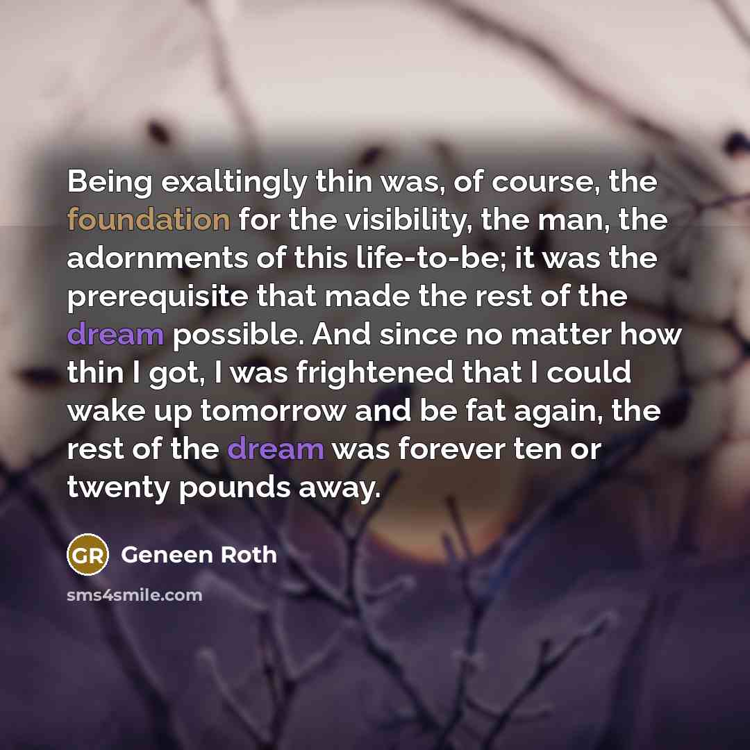 “Being exaltingly thin was, of course, the foundation for the…” quote by Geneen Roth
