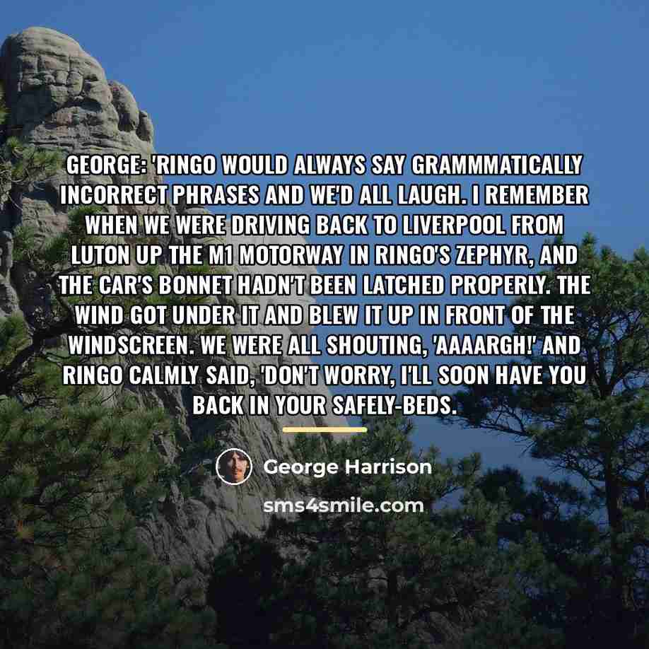 “George: 'Ringo would always say grammmatically incorrect phrases and we'd…” quote by George Harrison