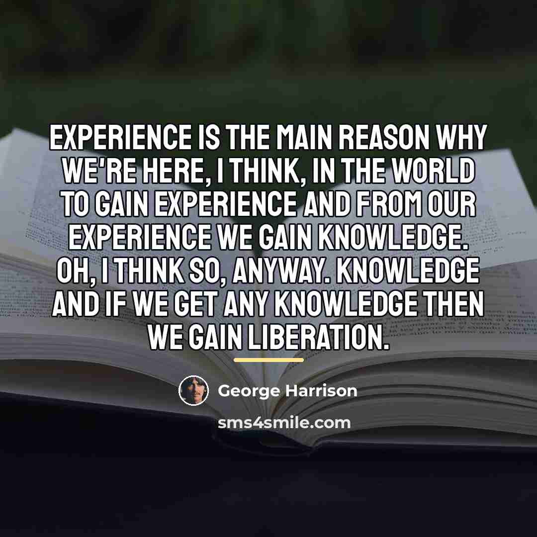 “Experience is the main reason why we're here, I think,…” quote by George Harrison