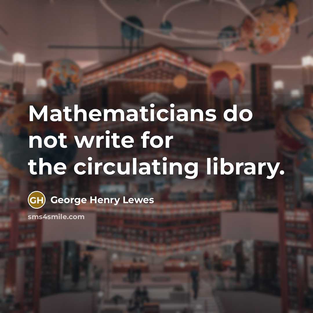 “Mathematicians do not write for the circulating library.…” quote by George Henry Lewes
