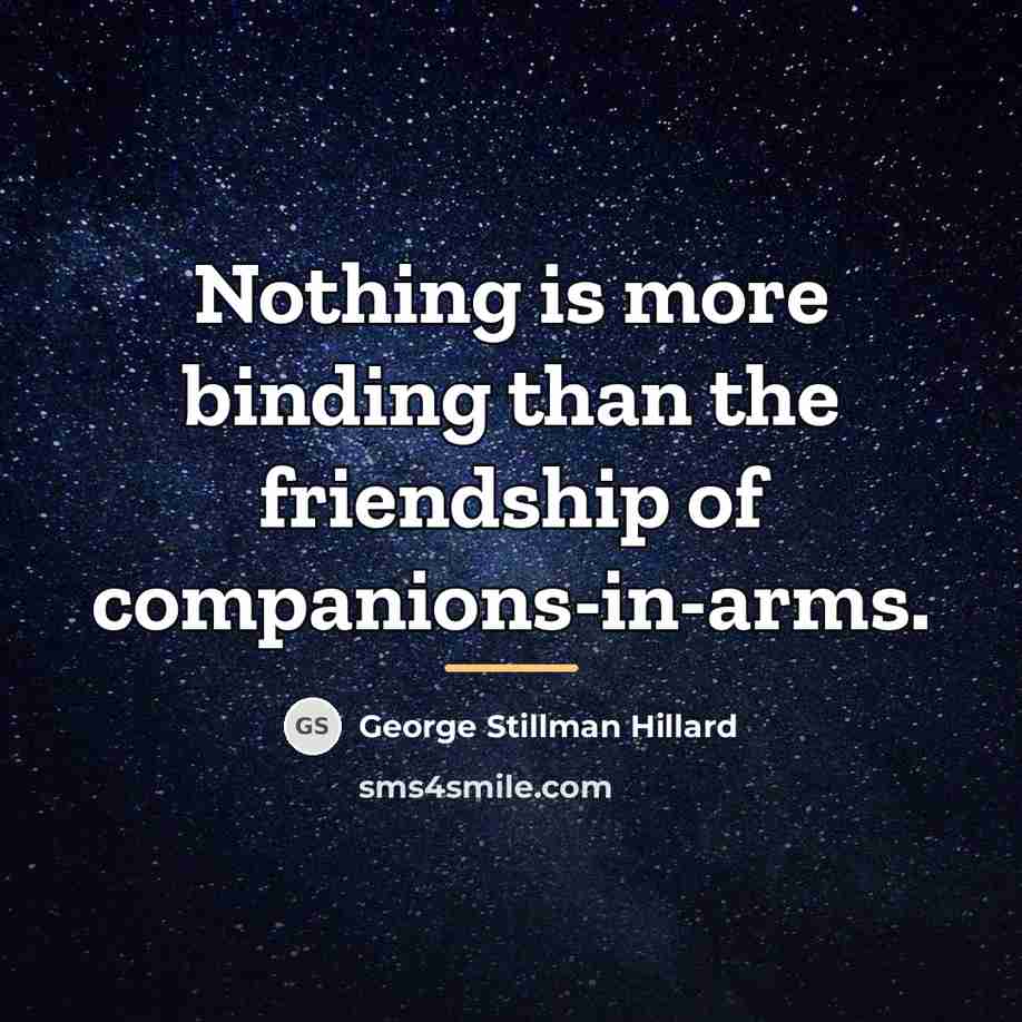 “Nothing is more binding than the friendship of companions-in-arms.…” quote by George Stillman Hillard