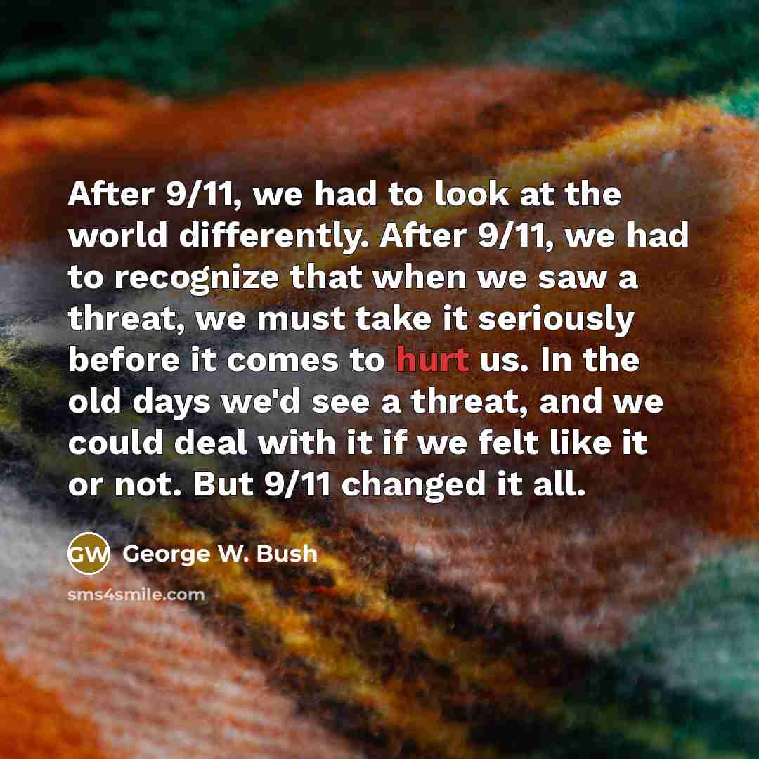 “After 9/11, we had to look at the world differently.…” quote by George W. Bush