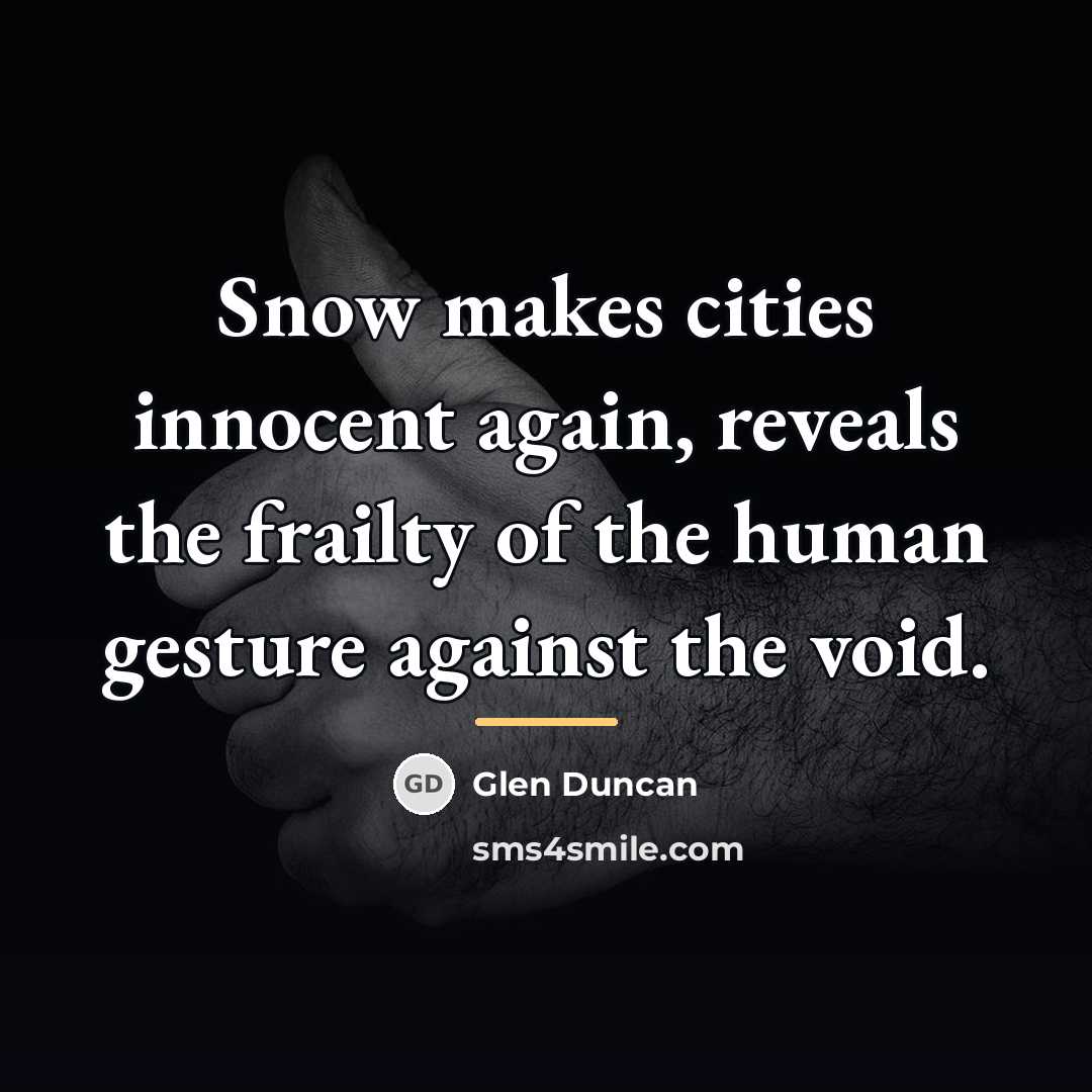 “Snow makes cities innocent again, reveals the frailty of the…” quote by Glen Duncan