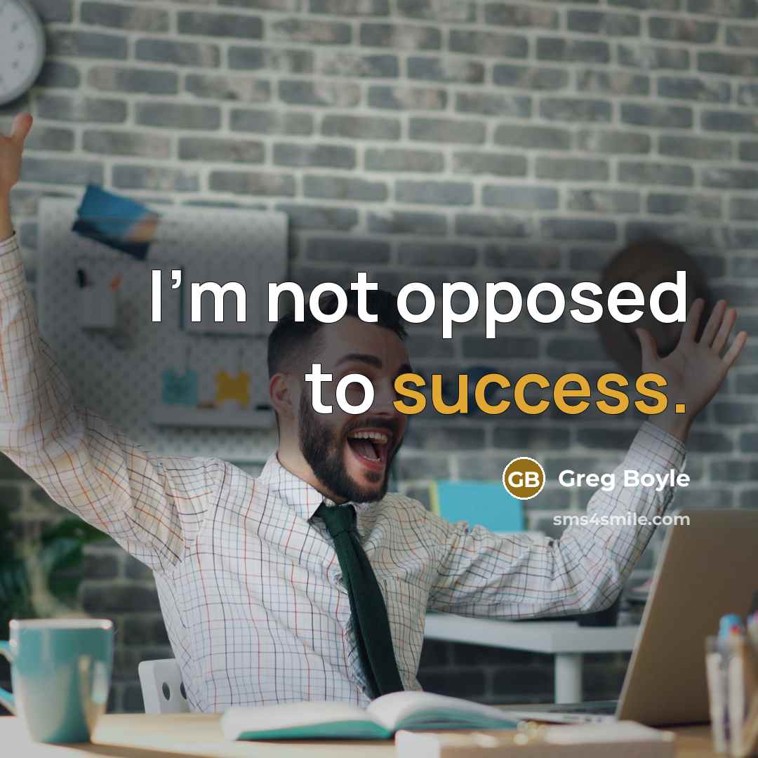 “I'm not opposed to success.…” quote by Greg Boyle