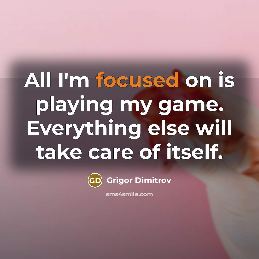 “All I'm focused on is playing my game. Everything else…” quote by Grigor Dimitrov
