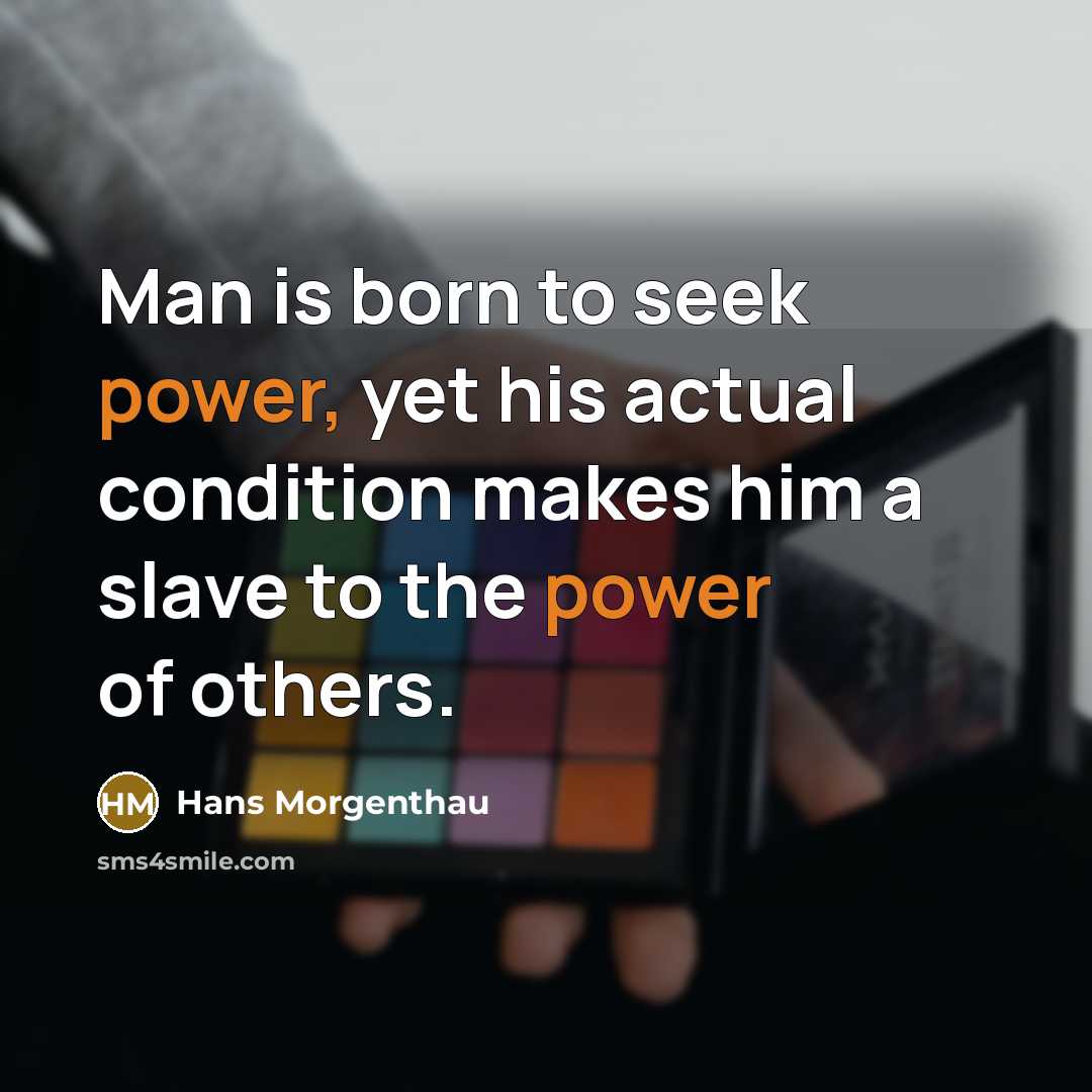 “Man is born to seek power, yet his actual condition…” quote by Hans Morgenthau