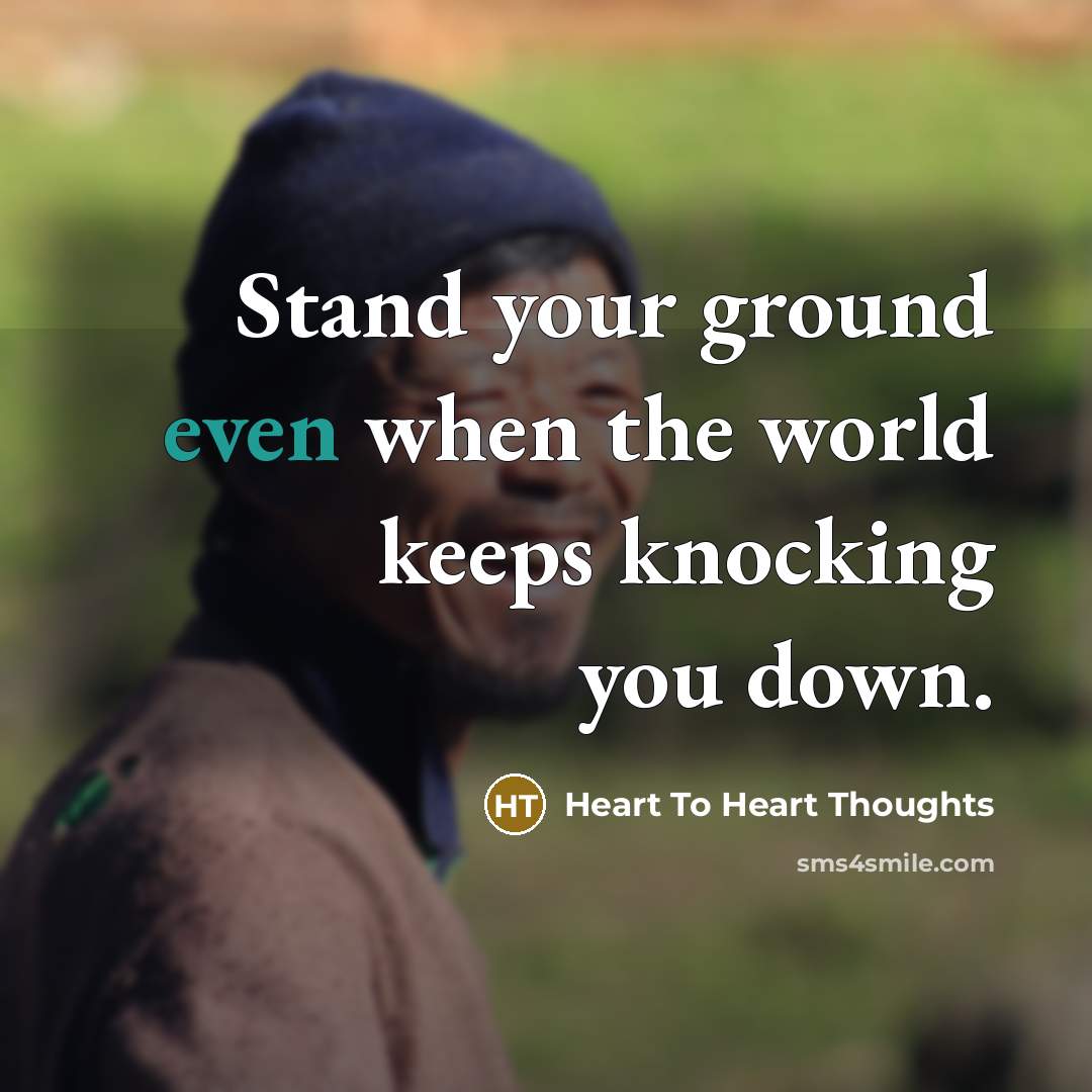 “Stand your ground even when the world keeps knocking you…” quote by Heart To Heart Thoughts