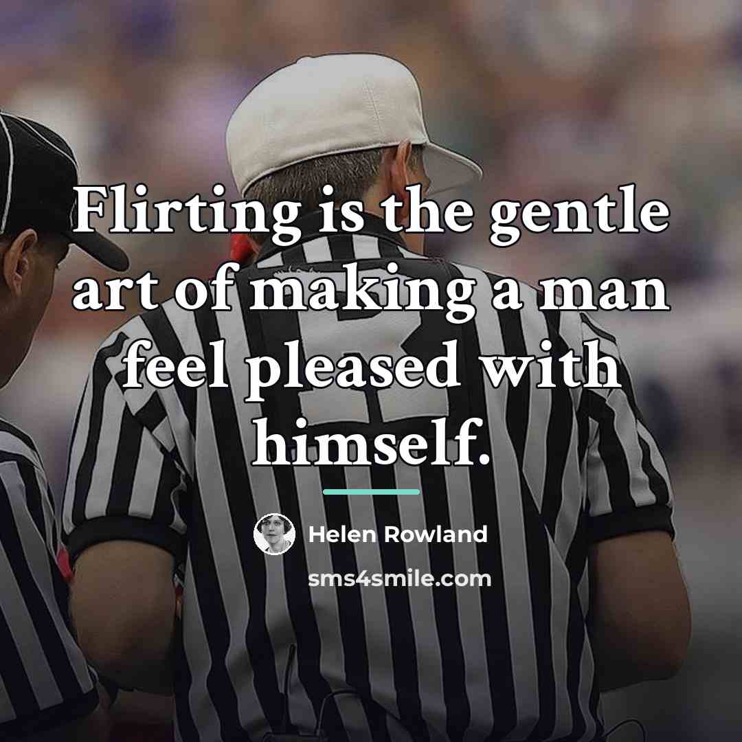 “Flirting is the gentle art of making a man feel…” quote by Helen Rowland