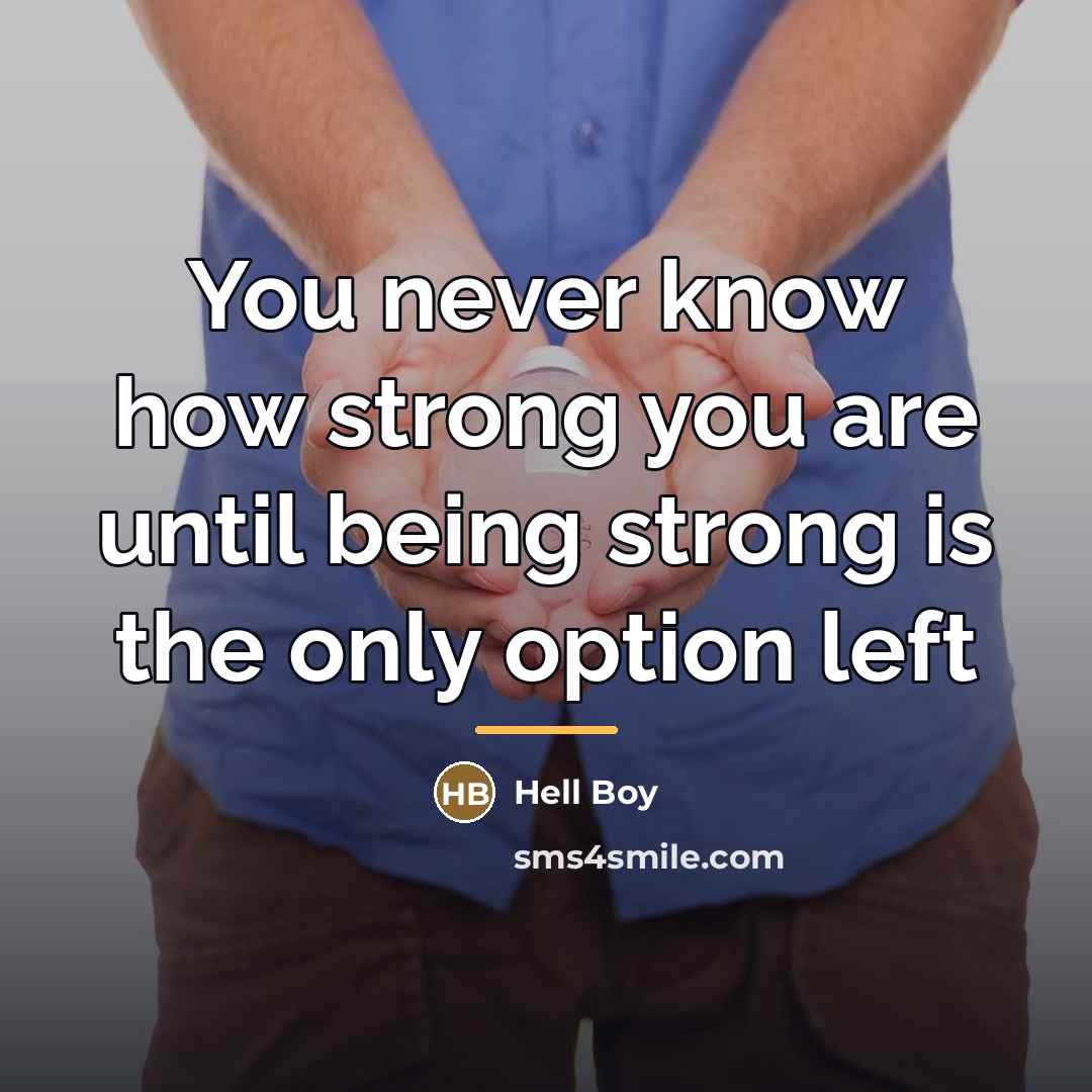 “You never know how strong you are until being strong…” quote by Hell Boy
