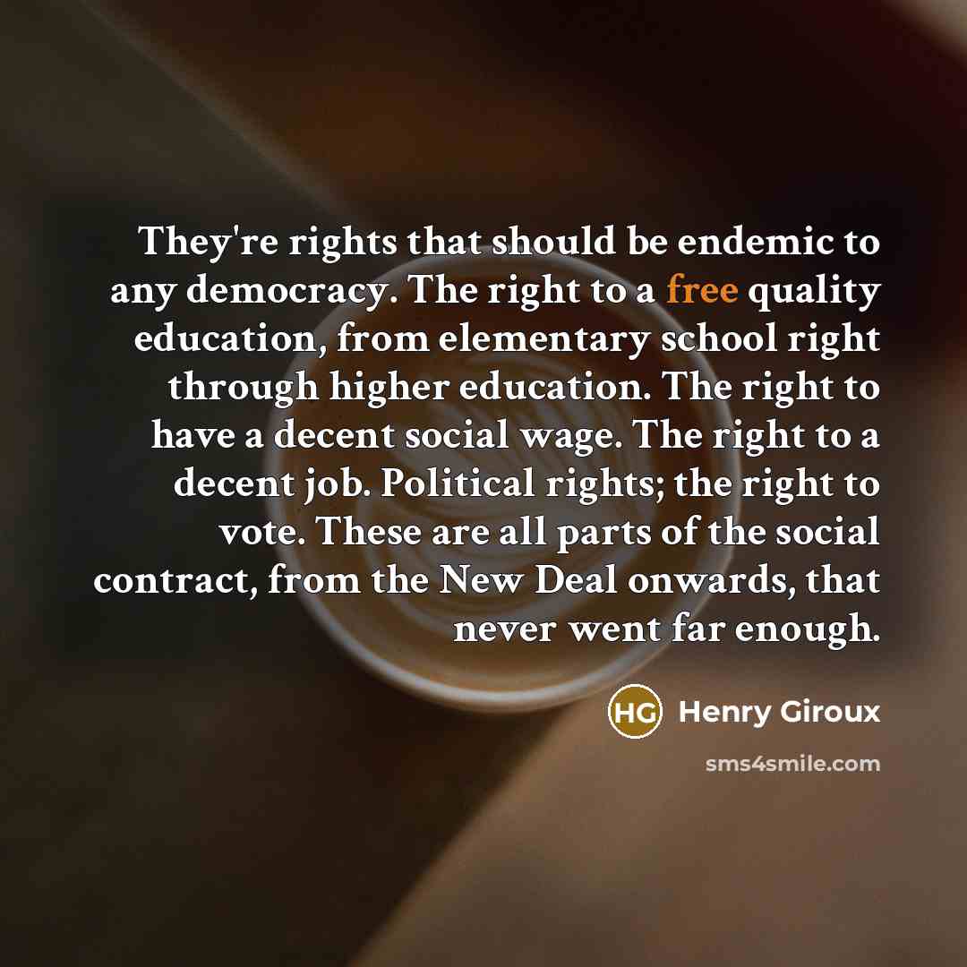 “They're rights that should be endemic to any democracy. The…” quote by Henry Giroux