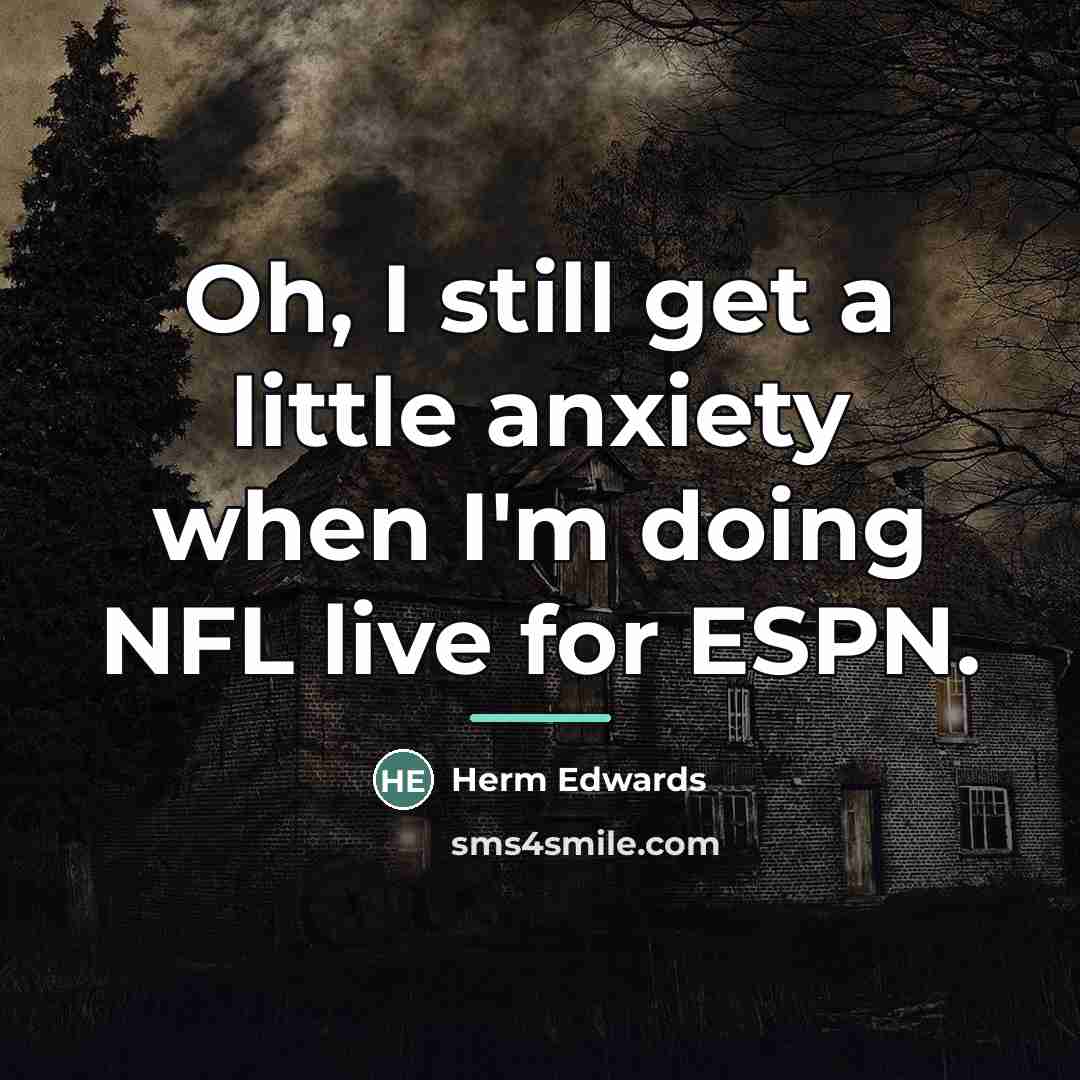 “Oh, I still get a little anxiety when I'm doing…” quote by Herm Edwards