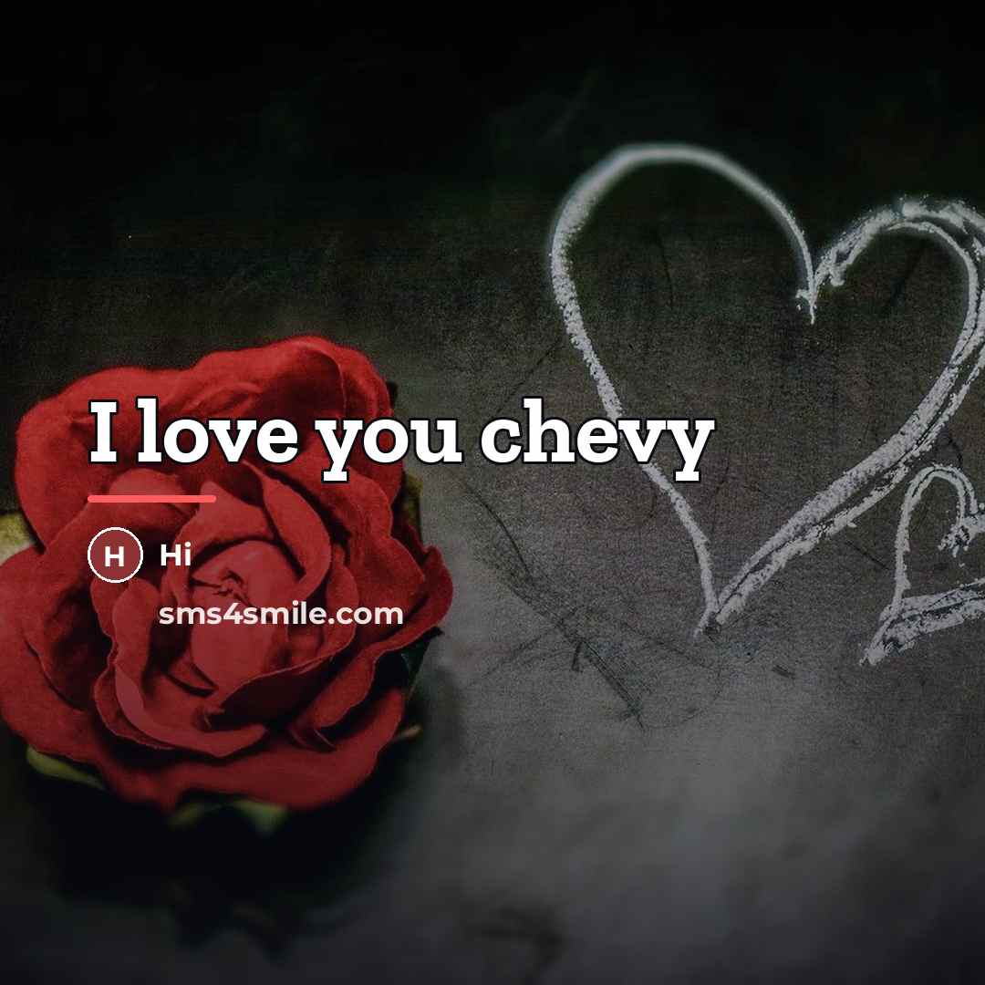 “I love you chevy…” quote by Hi