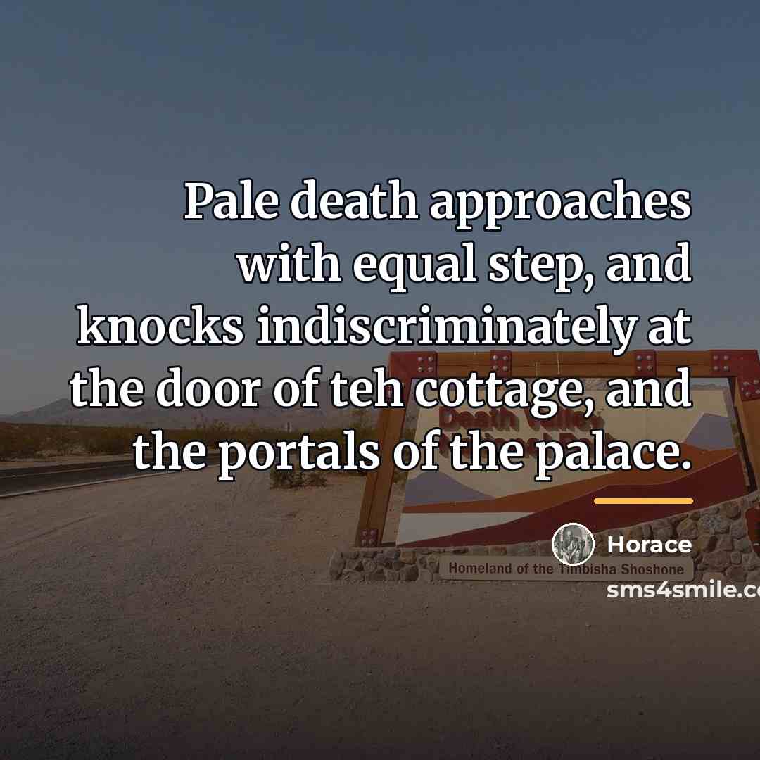 “Pale death approaches with equal step, and knocks indiscriminately at…” quote by Horace