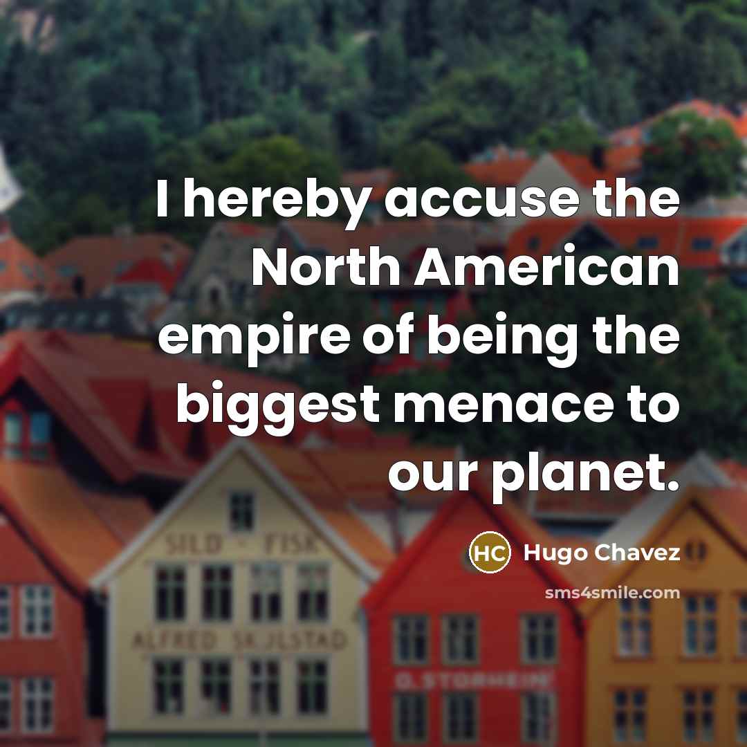 “I hereby accuse the North American empire of being the…” quote by Hugo Chavez