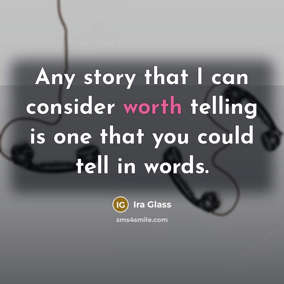 “Any story that I can consider worth telling is one…” quote by Ira Glass