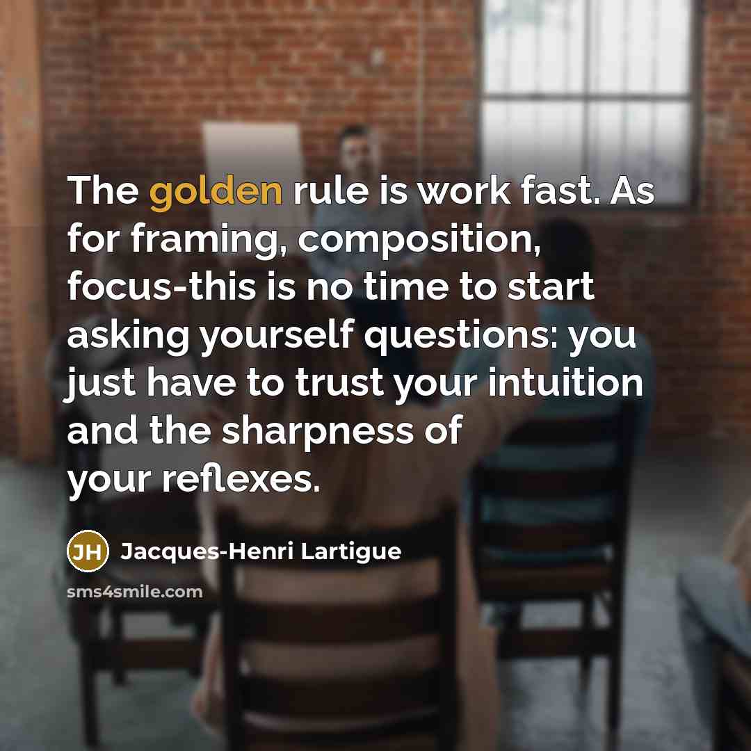 “The golden rule is work fast. As for framing, composition,…” quote by Jacques-Henri Lartigue