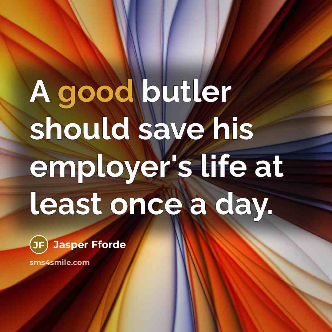 “A good butler should save his employer's life at least…” quote by Jasper Fforde