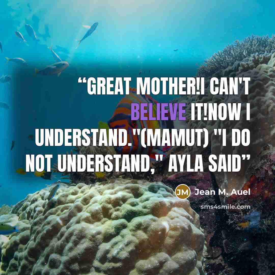“Great Mother!I can't believe it!Now I understand."(Mamut) "I do not understand," Ayla said” quote by Jean M. Auel