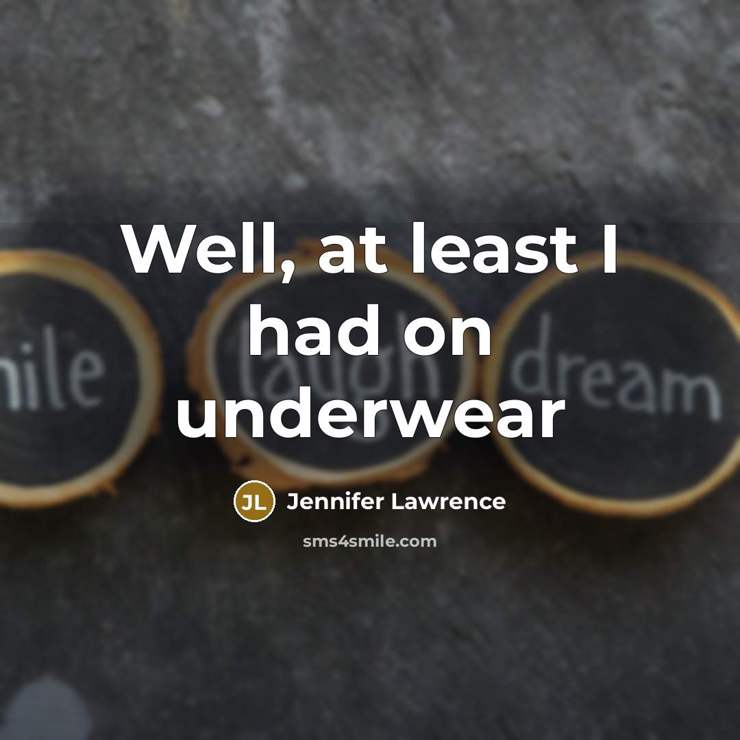 “Well, at least I had on underwear…” quote by Jennifer Lawrence