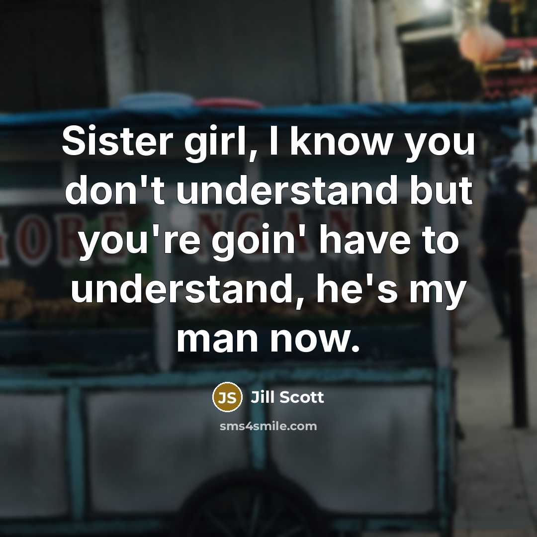 “Sister girl, I know you don't understand but you're goin'…” quote by Jill Scott