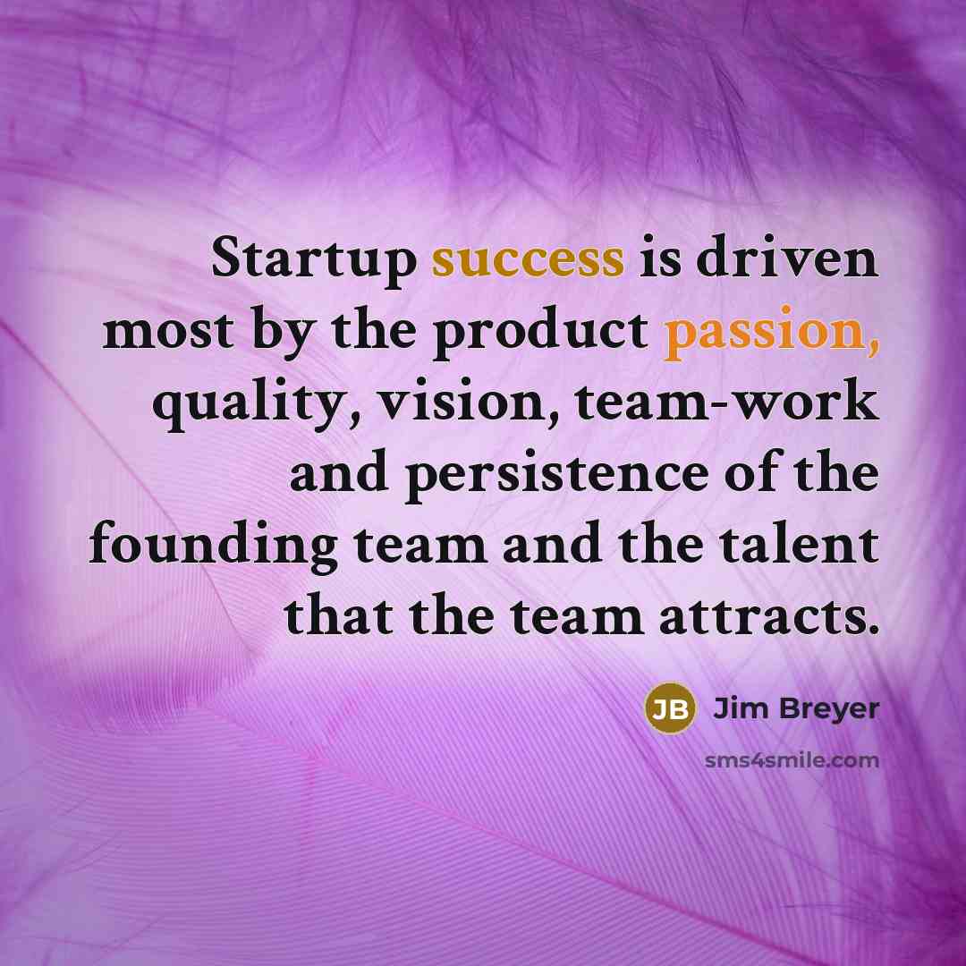 “Startup success is driven most by the product passion, quality,…” quote by Jim Breyer
