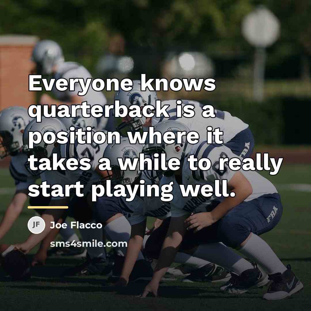 “Everyone knows quarterback is a position where it takes a…” quote by Joe Flacco