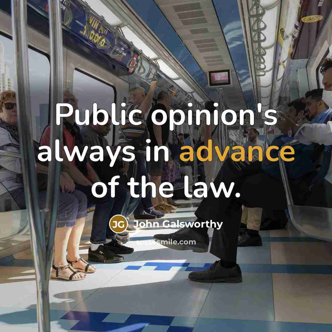 “Public opinion's always in advance of the law.…” quote by John Galsworthy