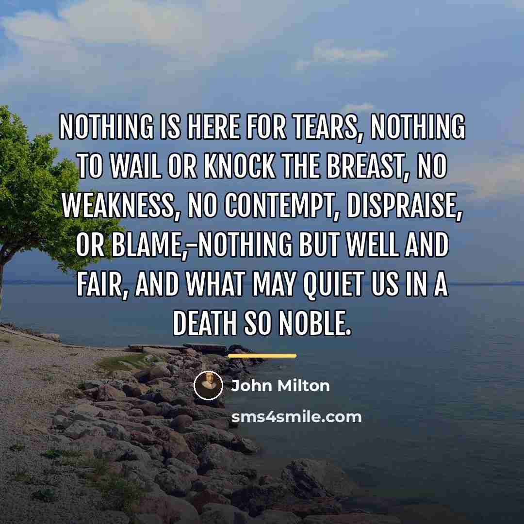 “Nothing is here for tears, nothing to wail Or knock…” quote by John Milton