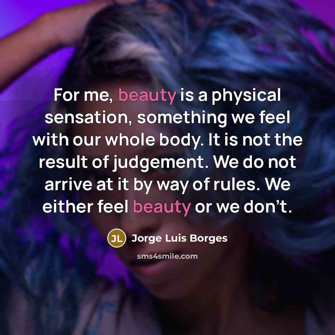 “For me, beauty is a physical sensation, something we feel…” quote by Jorge Luis Borges