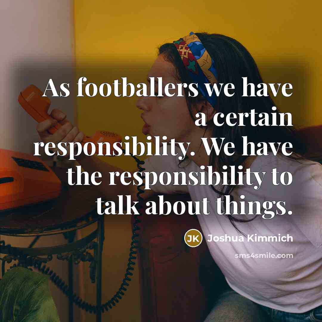 “As footballers we have a certain responsibility. We have the…” quote by Joshua Kimmich
